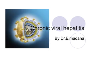 Chronic viral hepatitis
By Dr.Elmadana
 