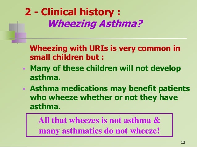2 - Clinical history : Cough - Asthma? Consider asthma in children with:  Recurrent episodes of cough with or without ...