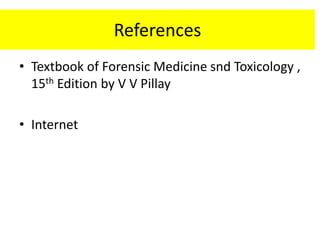 References
• Textbook of Forensic Medicine snd Toxicology ,
15th Edition by V V Pillay
• Internet
 