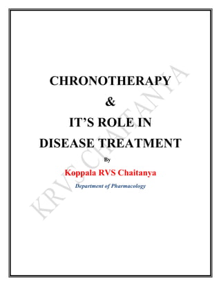 CHRONOTHERAPY
&
IT’S ROLE IN
DISEASE TREATMENT
By
Koppala RVS Chaitanya
Department of Pharmacology
 