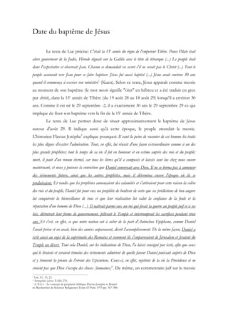 Date du baptême de Jésus

           Le texte de Luc précise: C'était la 15e année du règne de l'empereur Tibère. Ponce Pilate était
alors gouverneur de la Judée, Hérode régnait sur la Galilée avec le titre de tétrarque (...) Le peuple était
dans l'expectative et observait Jean. Chacun se demandait en secret s'il ne serait pas le Christ (...) Tout le
peuple accourait vers Jean pour se faire baptiser. Jésus fut aussi baptisé (...) Jésus avait environ 30 ans
quand il commença à exercer son ministère1 (Kuen). Selon ce texte, Jésus apparaît comme messie
au moment de son baptême (le mot messie signifie "oint" en hébreu et a été traduit en grec
par christ), dans la 15e année de Tibère (du 19 août 28 au 18 août 29) lorsqu'il a environ 30
ans. Comme il est né le 29 septembre -2, il a exactement 30 ans le 29 septembre 29 ce qui
implique de fixer son baptême vers la fin de la 15e année de Tibère.
           Le texte de Luc permet donc de situer approximativement le baptême de Jésus
autour d'août 29. Il indique aussi qu'à cette époque, le peuple attendait le messie.
L'historien Flavius Josèphe2 explique pourquoi: Il vaut la peine de raconter de cet homme les traits
les plus dignes d'exciter l'admiration. Tout, en effet, lui réussit d'une façon extraordinaire comme à un des
plus grands prophètes; tout le temps de sa vie il fut en honneur et en estime auprès des rois et du peuple;
mort, il jouit d'un renom éternel, car tous les livres qu'il a composés et laissés sont lus chez nous encore
maintenant, et nous y puisons la conviction que Daniel conversait avec Dieu. Il ne se borna pas à annoncer
des événements futurs, ainsi que les autres prophètes, mais il détermina encore l'époque où ils se
produiraient. Et tandis que les prophètes annonçaient des calamités et s'attiraient pour cette raison la colère
des rois et du peuple, Daniel fut pour eux un prophète de bonheur de sorte que ses prédictions de bon augure
lui conquirent la bienveillance de tous et que leur réalisation lui valut la confiance de la foule et la
réputation d'un homme de Dieu (...). Il naîtrait parmi eux un roi qui ferait la guerre au peuple juif et à ses
lois, détruirait leur forme de gouvernement, pillerait le Temple et interromprait les sacrifices pendant trois
ans. Et c'est, en effet, ce que notre nation eut à subir de la part d'Antiochus Epiphane, comme Daniel
l'avait prévu et en avait, bien des années auparavant, décrit l'accomplissement. De la même façon, Daniel a
écrit aussi au sujet de la suprématie des Romains et comment ils s'empareraient de Jérusalem et feraient du
Temple un désert. Tout cela Daniel, sur les indications de Dieu, l'a laissé consigné par écrit, afin que ceux
qui le liraient et seraient témoins des événements admirent de quelle faveur Daniel jouissait auprès de Dieu
et y trouvent la preuve de l'erreur des Epicuriens. Ceux-ci, en effet, rejettent de la vie la Providence et ne
croient pas que Dieu s'occupe des choses [humaines]3. De même, un commentaire juif sur le messie
1 Luc 3:1, 15, 23.
2 Antiquités juives X:266-276.
3 A. PAUL - Le concept de prophétie biblique Flavius Josèphe et Daniel

in: Recherches de Sciences Religieuses Tome 63 Paris 1975 pp. 367-384.
 