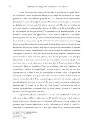 78                            APPROCHE SCIENTIFIQUE D'UNE CHRONOLOGIE ABSOLUE


               Le plus controversé dans le procès de Jésus a été sa tenue durant un jour de fête, ce
     qui est considéré comme illégal dans le Talmud. Cette critique doit être nuancée, car la mise
     par écrit du Talmud n'a commencé qu'à partir de 200 de notre ère, et son contenu reflète
     principalement le point de vue pharisien (les sadducéens ayant disparu après la destruction
     du Temple, leur point de vue n'est qu'assez rarement cité). De plus, les interdictions
     concernant les peines capitales tombant les jours de sabbat ou de fête étaient débattues, et
     les interprétations n'étaient pas unanimes83. En supposant que le Talmud (Sanhédrin 4:1) ait
     transmis la loi telle qu'elle était appliquée au 1er siècle, le procès de Jésus ne l'a pas violée:
     Dans les jugements civils, celui qui a prononcé la condamnation peut ensuite gracier et inversement; dans les
     procès criminels celui qui a prononcé coupable, peut ensuite prononcer innocent, mais pas inversement. Les
     premiers se jugent le jour et peuvent se terminer la nuit; les seconds doivent se juger et se terminer de jour.
     Les jugements civils peuvent se terminer le même jour, soit pour gracier, soit pour condamner; les jugements
     criminels peuvent se terminer le même jour pour gracier, mais le lendemain, pour condamner: aussi bien on
     ne les juge pas la veille soit du sabbat, soit d'un jour de fête. Le procès de Jésus a commencé la nuit
     et s'est terminé le même jour pour "gracier", car il ne sera pas lapidé, et n'a donc pas
     enfreint la loi du Talmud. Le matin étant arrivé, tous les grands prêtres et les anciens du peuple tinrent
     conseil contre Jésus, en sorte de le faire mourir. Et après l'avoir ligoté, ils l'amenèrent et le livrèrent à Pilate
     le gouverneur84 (Bible de Jérusalem). N'ayant pu condamner Jésus pour blasphème, les
     autorités juives décident de ne pas le lapider, donc de le gracier, mais, pour atteindre leur
     objectif initial de le mettre à mort, les grands prêtres le livrent à Pilate en le présentant
     comme un "roi des Juifs" pour qu'il tombe sous l'accusation de crime de lèse majesté (se
     déclarer roi sans l'accord de Rome entraînait la peine de mort). Un tel crime ne pouvait
     cependant être jugé que par le gouverneur85. De plus, ce procès ne pouvait avoir lieu que le
     vendredi avant 15 heures, car un décret de César Auguste86 précisait que les Juifs ne
     devaient pas se présenter au tribunal le jour du sabbat (samedi), ni après la 9e heure (15
     heures) le jour de la Préparation (vendredi).
               La procédure judiciaire en Palestine au 1er siècle était sensiblement la même que
     celle suivie en Égypte. Philon explique dans son De specialibus legibus que les Juifs égyptiens
     avaient leurs propres tribunaux, avec un ethnarque juif comme principal magistrat. Ils
     pouvaient juger leurs coreligionnaires en matière civile et criminelle selon leur propre loi.
     Mais, dans les crimes contre la société au sens large, l'accusé devait être traité selon les lois

     83 E. MUNK, I. SALZER – La guemara: Sanhédrin.
     Paris 1974 Éd. C.L.K.H. pp. 162-170.
     84 Matthieu 27:1-2.
     85 Actes 24:1-5, 22-27.
     86 Antiquités juives XVI:163.
 