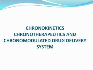 CHRONOKINETICS
   CHRONOTHERAPEUTICS AND
CHRONOMODULATED DRUG DELIVERY
           SYSTEM
 