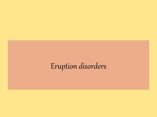 Eruption disorders
 
