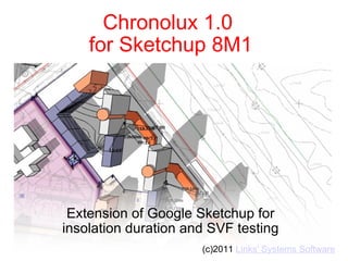 Chronolux 1.0  for Sketchup 8M1 Extension of Google Sketchup for insolation duration and SVF testing (c)2011  Links' Systems Software 