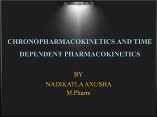 CHRONOPHARMACOKINETICS AND TIME
DEPENDENT PHARMACOKINETICS
BY
NADIKATLAANUSHA
M.Pharm
 