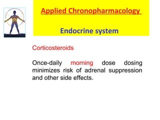 Applied Chronopharmacology
Endocrine system
Corticosteroids
Once-daily morning dose dosing
minimizes risk of adrenal suppression
and other side effects.
 