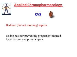 Applied Chronopharmacology
CVS
Bedtime (but not morning) aspirin
dosing best for preventing pregnancy-induced
hypertension and preeclampsia.
 