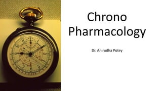 Chrono
Pharmacology
Dr. Anirudha Potey
 