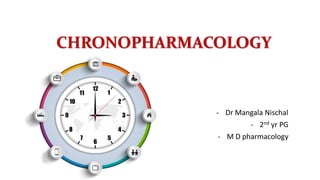 CHRONOPHARMACOLOGY
- Dr Mangala Nischal
- 2nd yr PG
- M D pharmacology
 