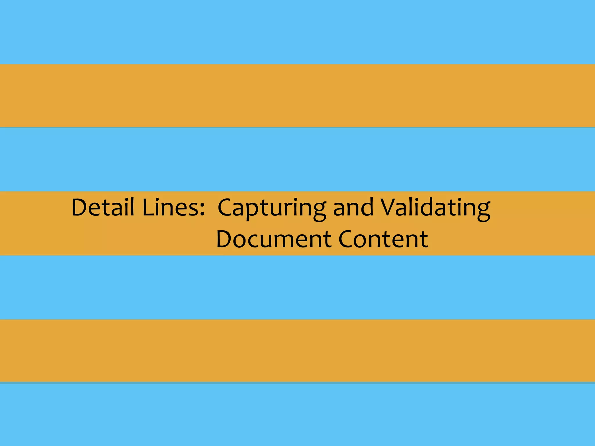 Detail Lines: Capturing and Validating
Document Content
 