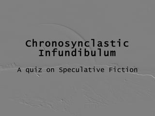 Chronosynclastic Infundibulum A quiz on Speculative Fiction 