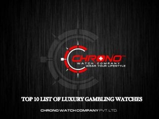 TOP 10 WORLD TIMER LUXURY WATCHES
TOP 10 LIST OF LUXURY GAMBLING WATCHES
 