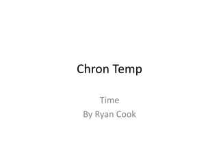 Chron Temp
Time
By Ryan Cook
 