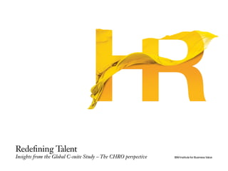 Redefining Talent
Insights from the Global C-suite Study – The CHRO perspective IBM Institute for Business Value
 
