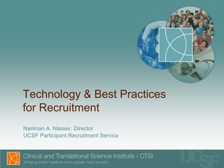 Technology & Best Practices
for Recruitment
Nariman A. Nasser, Director
UCSF Participant Recruitment Service
 