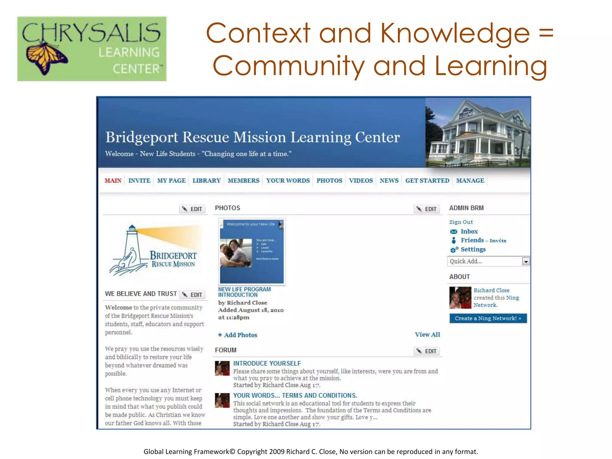 Context and Knowledge =
                  Community and Learning




Global Learning Framework© Copyright 2009 Richard C. Close, No version can be reproduced in any format.
 