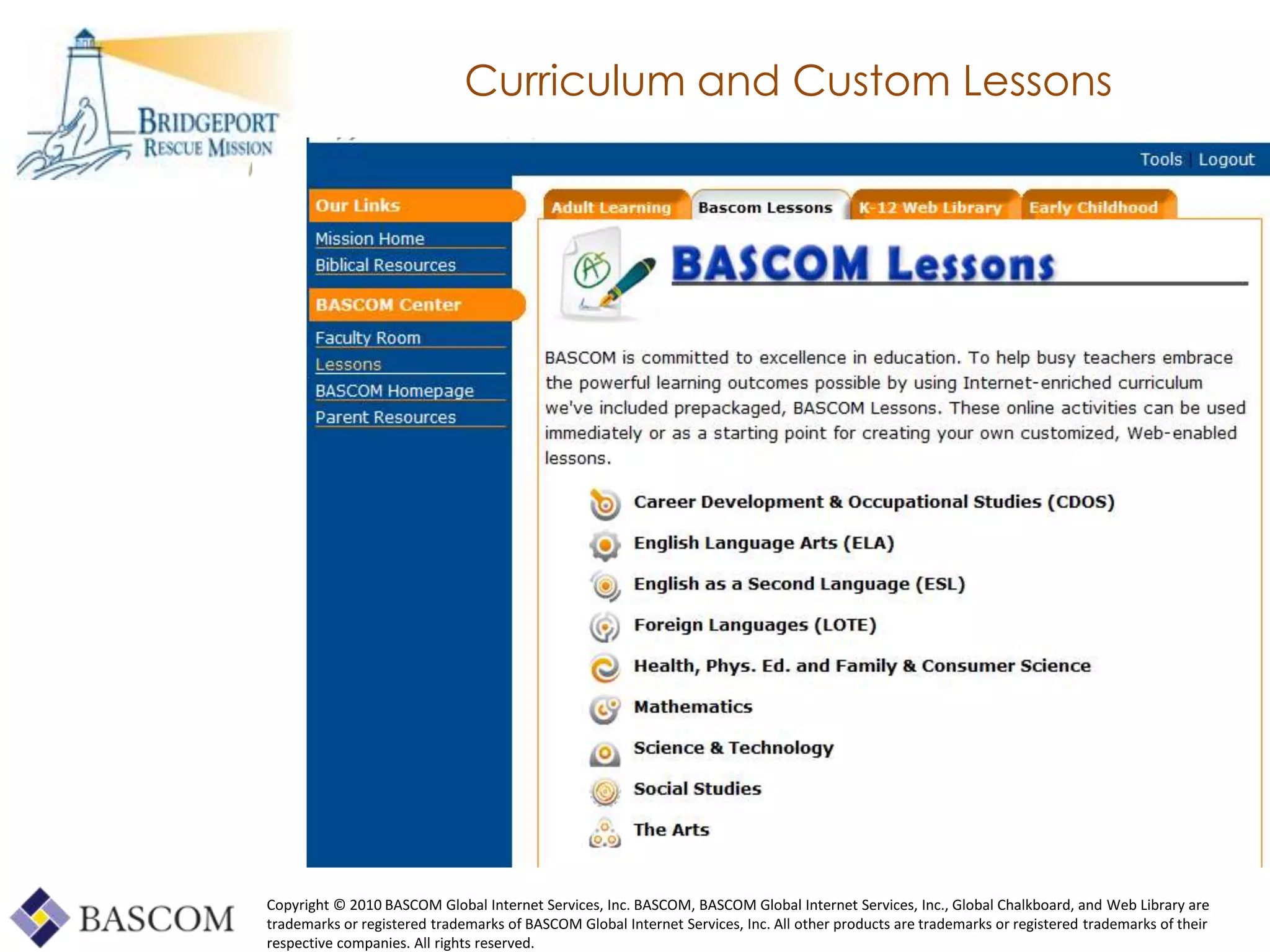 Curriculum and Custom Lessons




Copyright © 2010 BASCOM Global Internet Services, Inc. BASCOM, BASCOM Global Internet Services, Inc., Global Chalkboard, and Web Library are
trademarks or registered trademarks of BASCOM Global Internet Services, Inc. All other products are trademarks or registered trademarks of their
     Global Learning Framework© Copyright 2009 Richard C. Close, No version can be reproduced in any format.
respective companies. All rights reserved.
 