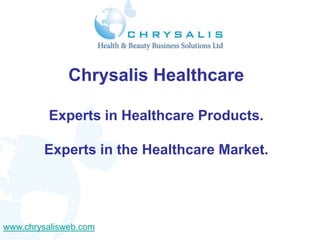 Chrysalis Healthcare

         Experts in Healthcare Products.

        Experts in the Healthcare Market.




www.chrysalisweb.com
 