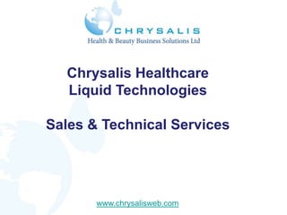 Chrysalis Healthcare
  Liquid Technologies

Sales & Technical Services




       www.chrysalisweb.com
 