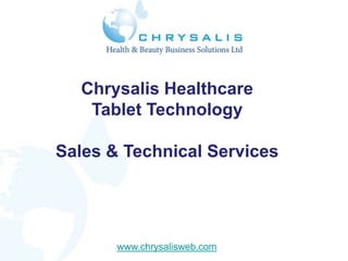 Chrysalis Healthcare
   Tablet Technology

Sales & Technical Services




       www.chrysalisweb.com
 