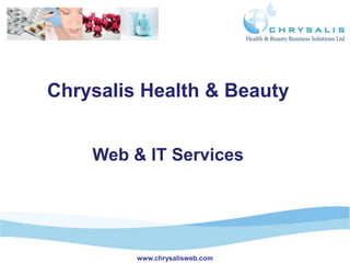 Chrysalis Health & Beauty


    Web & IT Services




         www.chrysalisweb.com
 