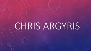 CHRIS ARGYRIS 
 