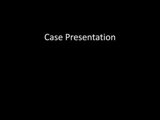 Case Presentation
 