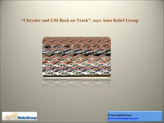 “ Chrysler and GM Back on Track”, says Auto Relief Group © Auto Relief Group  www.autoreliefgroup.com 