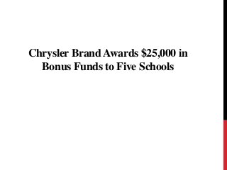 Chrysler Brand Awards $25,000 in
Bonus Funds to Five Schools
 