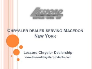 CHRYSLER DEALER SERVING MACEDON
NEW YORK
Lessord Chrysler Dealership
www.lessordchryslerproducts.com
 