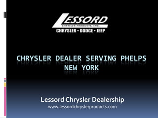 CHRYSLER DEALER SERVING PHELPS
NEW YORK
Lessord Chrysler Dealership
www.lessordchryslerproducts.com
 