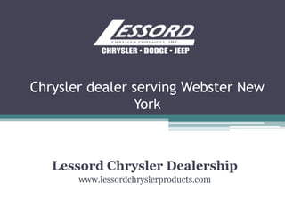 Chrysler dealer serving Webster New
York
Lessord Chrysler Dealership
www.lessordchryslerproducts.com
 