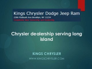 Chrysler dealership serving long
island
KINGS CHRYSLER
WWW.KINGSCHRYSLER.COM

 