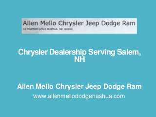 Chrysler Dealership Serving Salem,
NH

Allen Mello Chrysler Jeep Dodge Ram
www.allenmellododgenashua.com

 