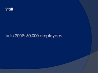 Staff




   In 2009: 50,000 employees
 