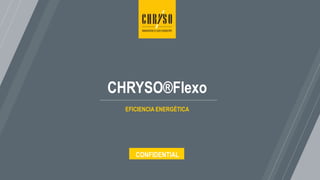 1
CONFIDENTIAL
CHRYSO®Flexo
EFICIENCIA ENERGÉTICA
 