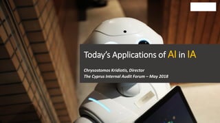 Today’s Applications of AI in IA
Chrysostomos Kridiotis, Director
The Cyprus Internal Audit Forum – May 2018
 