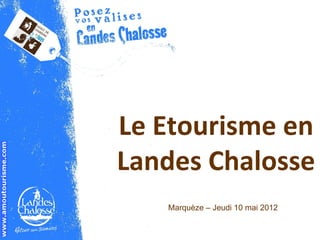Le Etourisme en
Landes Chalosse
   Marquèze – Jeudi 10 mai 2012
 