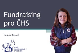 Fundraising
pro ČHS
Denisa Rosová
 