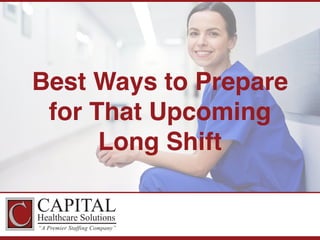 Best Ways to Prepare
for That Upcoming
Long Shift
 