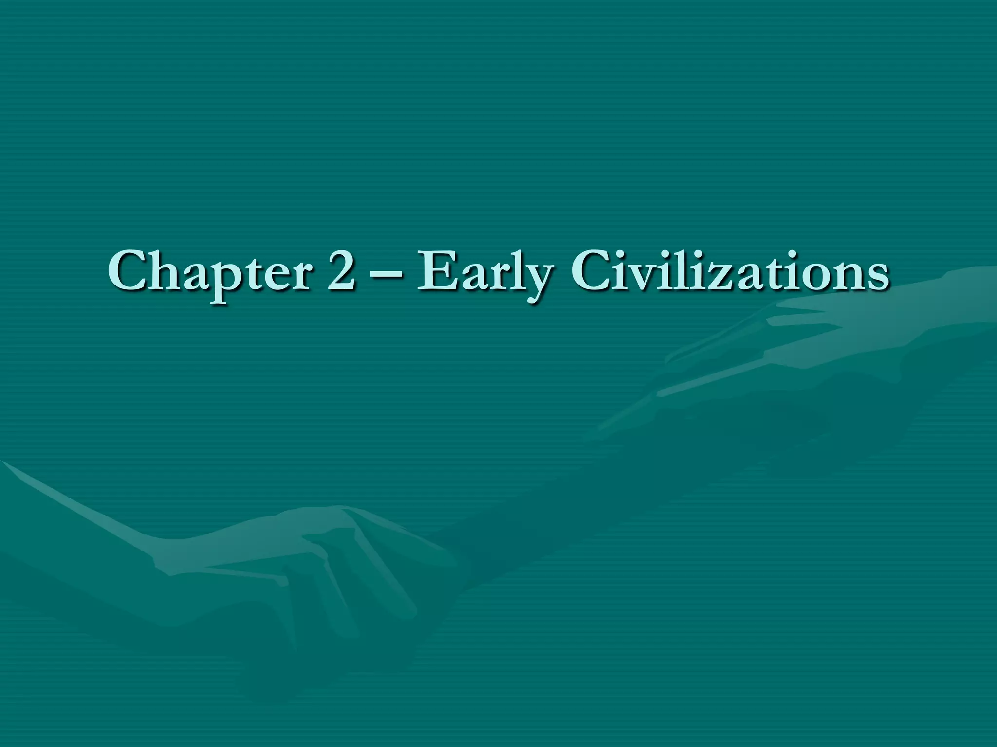 Chapter 2 – Early Civilizations
 