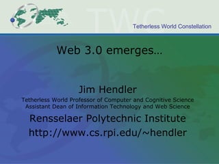Web 3.0 emerges… Jim Hendler Tetherless World Professor of Computer and Cognitive Science Assistant Dean of Information Technology and Web Science Rensselaer Polytechnic Institute http://www.cs.rpi.edu/~hendler 