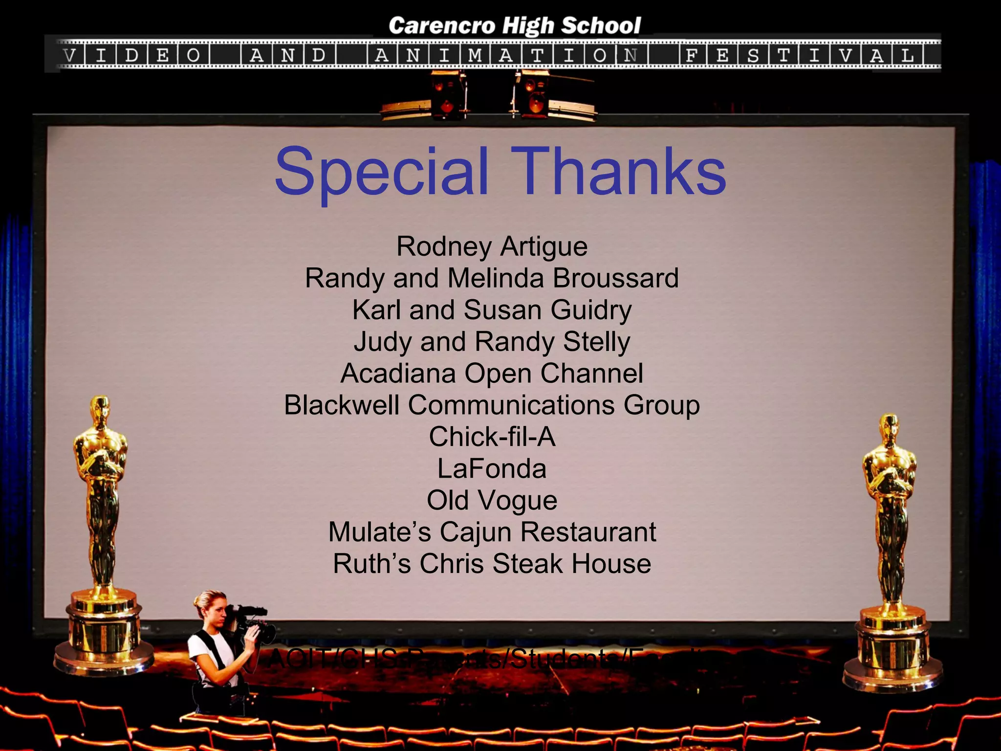Rodney Artigue Randy and Melinda Broussard Karl and Susan Guidry Judy and Randy Stelly Acadiana Open Channel Blackwell Communications Group Chick-fil-A LaFonda Old Vogue Mulate’s Cajun Restaurant Ruth’s Chris Steak House AOIT/CHS Parents/Students/Faculty Special Thanks 