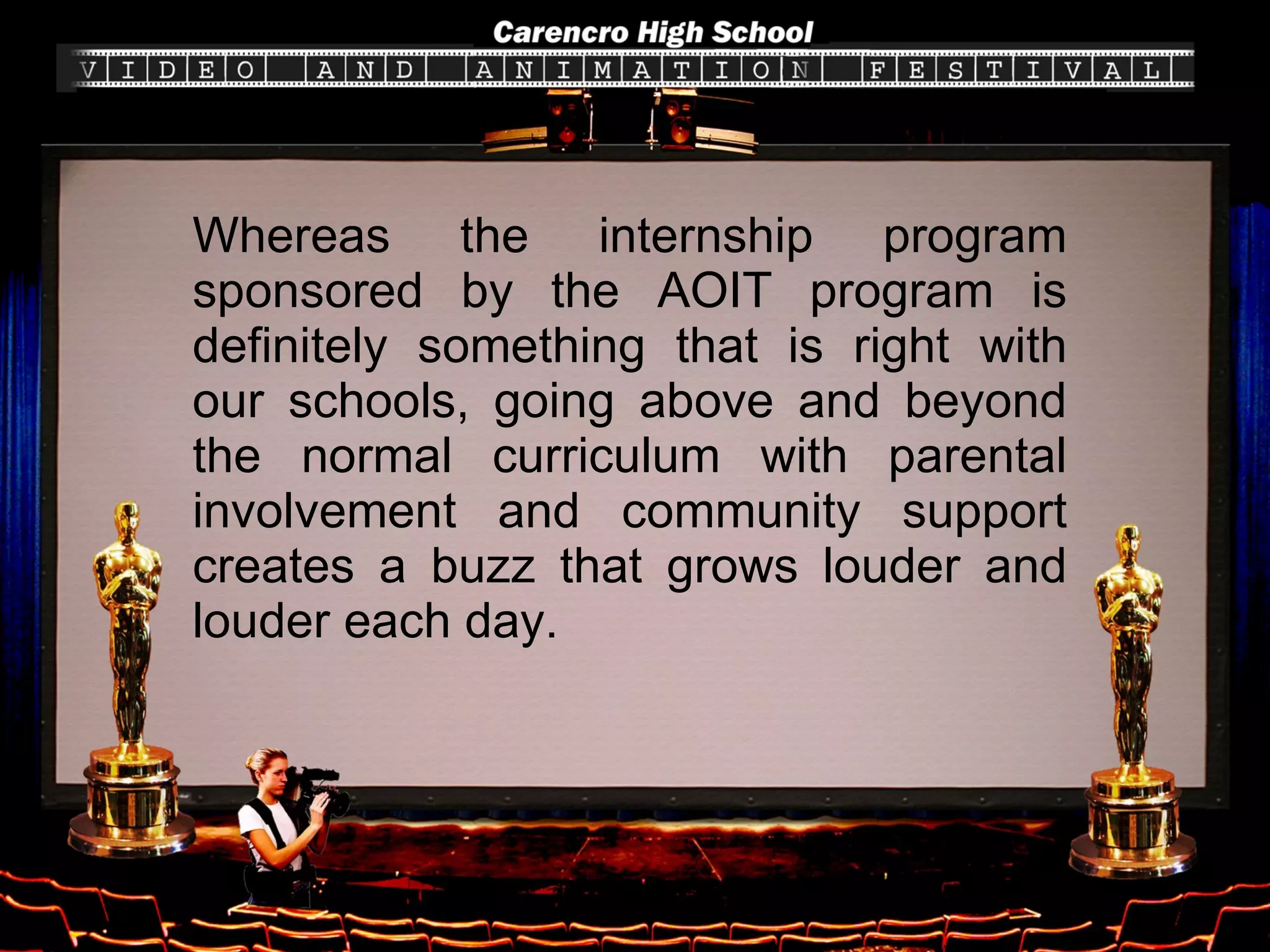 Whereas the internship program sponsored by the AOIT program is definitely something that is right with our schools, going above and beyond the normal curriculum with parental involvement and community support creates a buzz that grows louder and louder each day. 