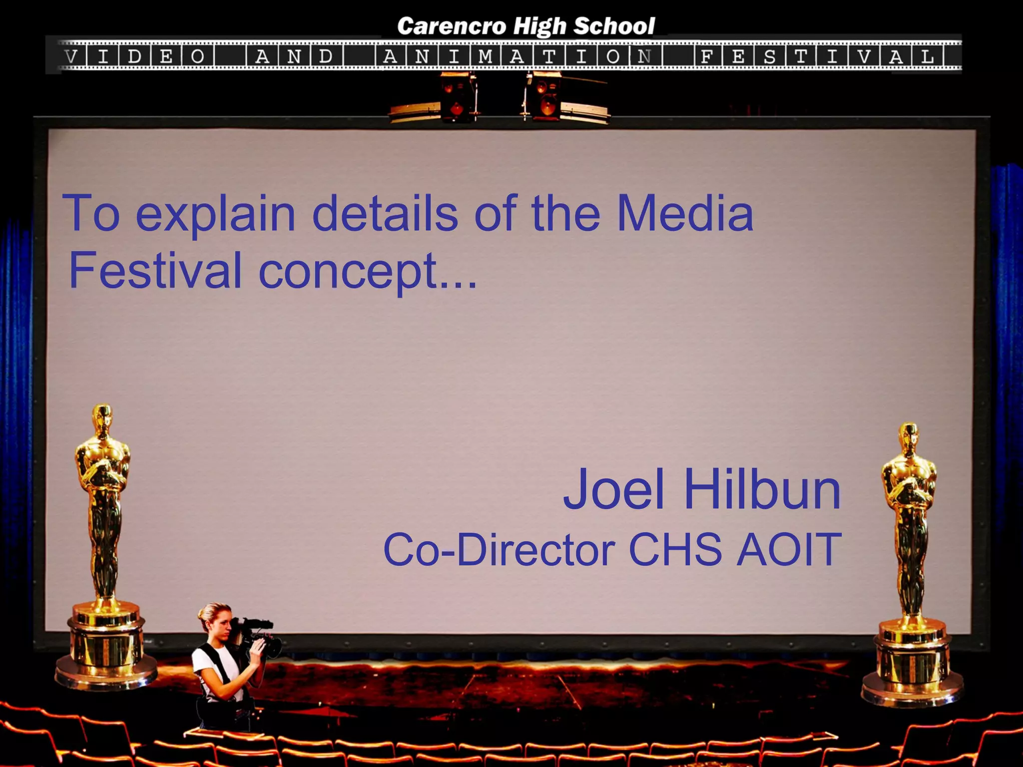 To explain details of the Media Festival concept... Joel Hilbun Co-Director CHS AOIT 