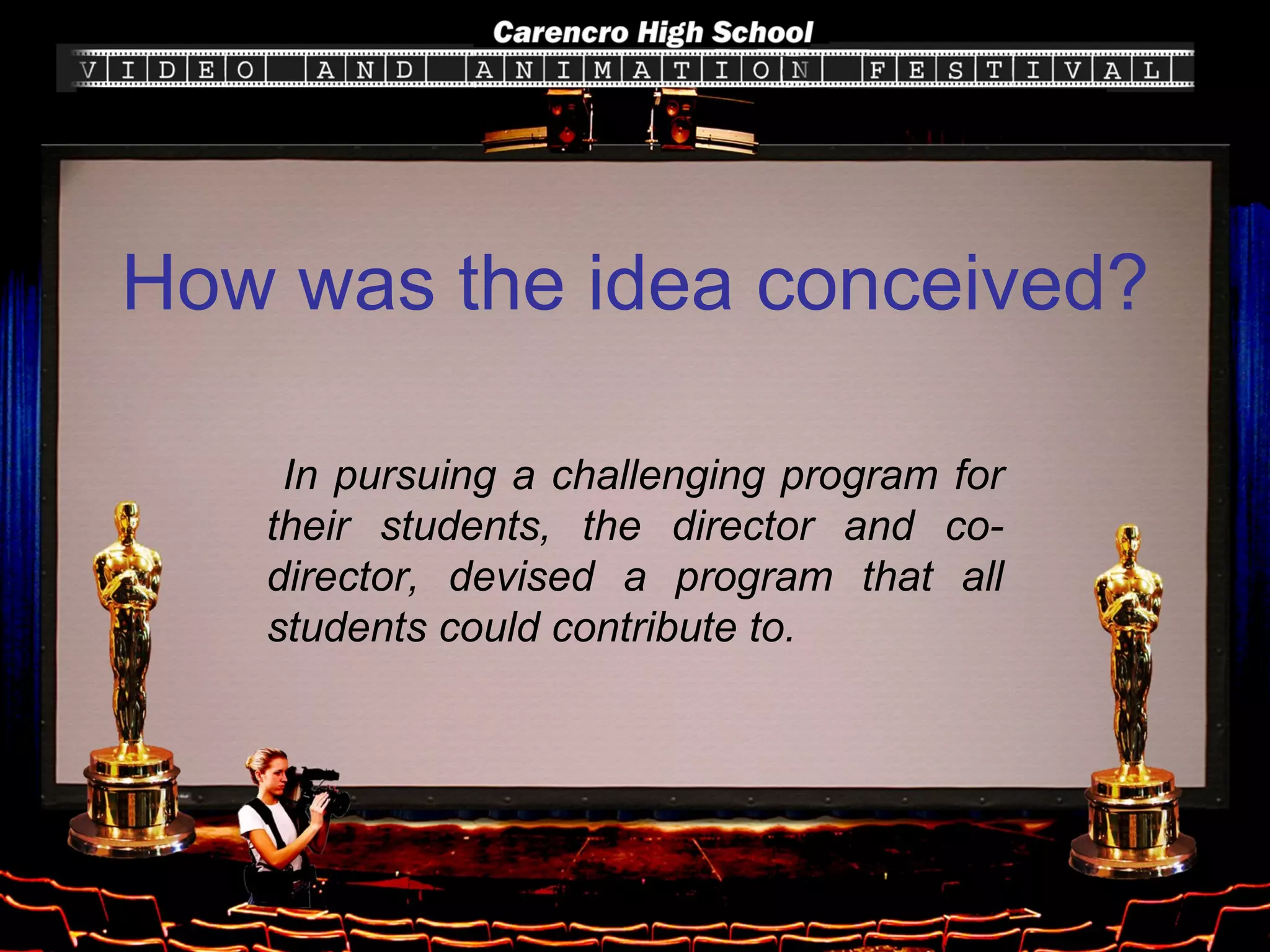 How was the idea conceived? In pursuing a challenging program for their students, the director and co-director, devised a program that all students could contribute to.  