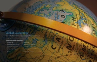 Global Leadership
The goal of the Global Leadership program is to prepare students for their future as citi-
zens in the world economy. Students will learn how to become leaders on the global stage
by being exposed to various countries and cultures around the world.
•	 Global Pen Pals
•	 International Festival Field Trip
•	 International Service Project
•	 Cultural Portfolio Development
•	 Community Service Project
•	 Festivals
•	 Mission Trips
•	 Opportunity to Study Abroad
•	 International Trip Opportunities
•	 Interaction with Local Languages
•	 University Trips
•	 Theatre/Dance Experiences
Possible Global Leadership Opportunities:
 