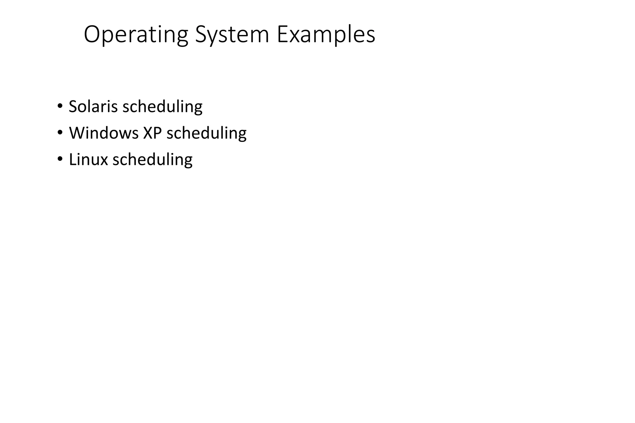 Operating System Examples
• Solaris scheduling
• Windows XP scheduling
• Linux scheduling
 