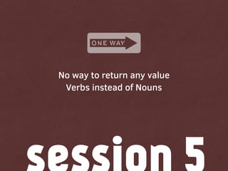 No way to return any value
Verbs instead of Nouns
 
